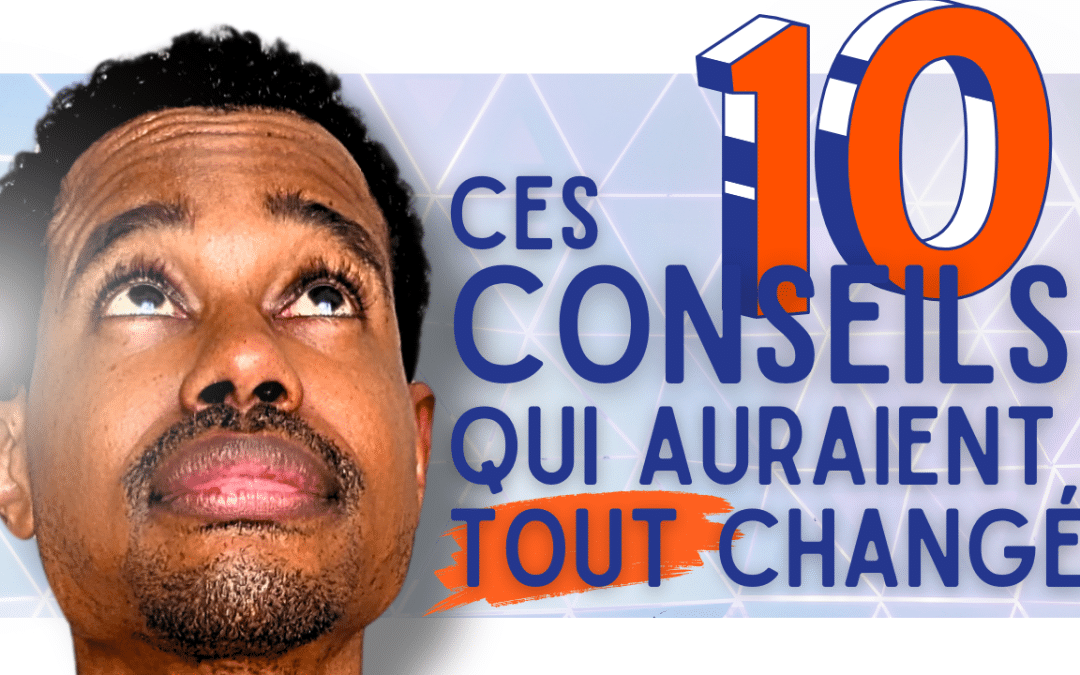 10 conseils que j’aurais aimé avoir reçus au lancement de mon business