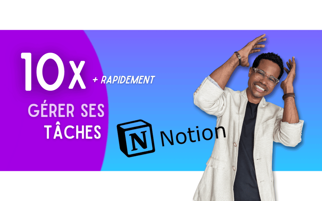 Notion : Gérer vos projets et tâches 10 fois plus vite avec cette astuce