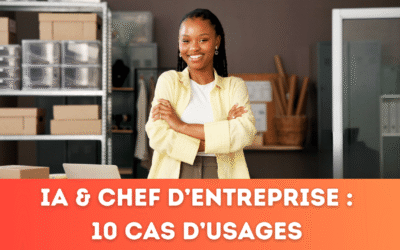 IA & Chef d&rsquo;entreprise : 10 cas d&rsquo;usages concrets pour gagner du temps, développer son CA et piloter son activité